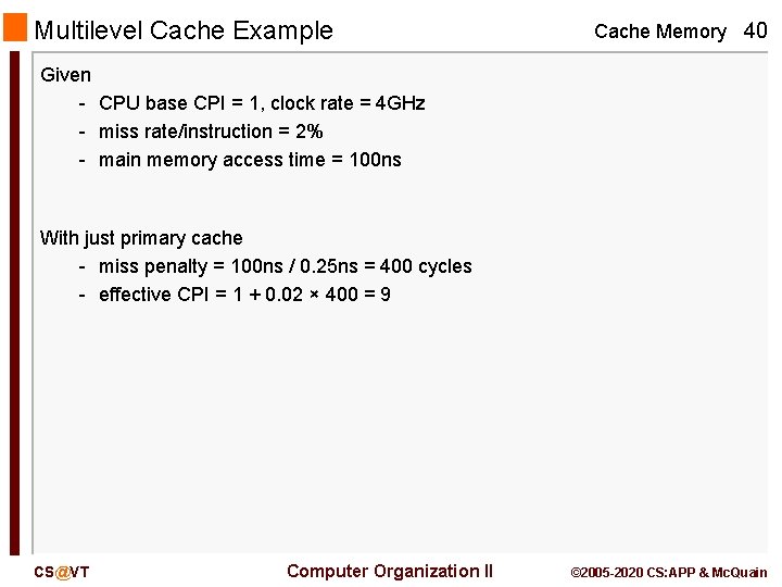 Multilevel Cache Example Cache Memory 40 Given - CPU base CPI = 1, clock