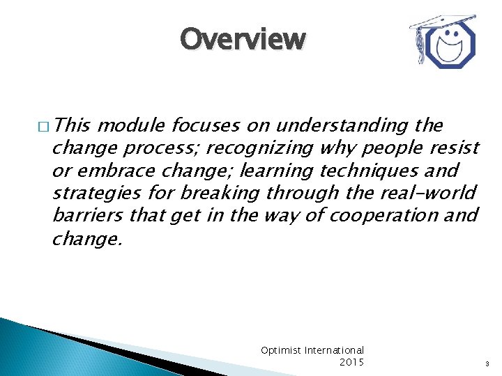 Overview � This module focuses on understanding the change process; recognizing why people resist