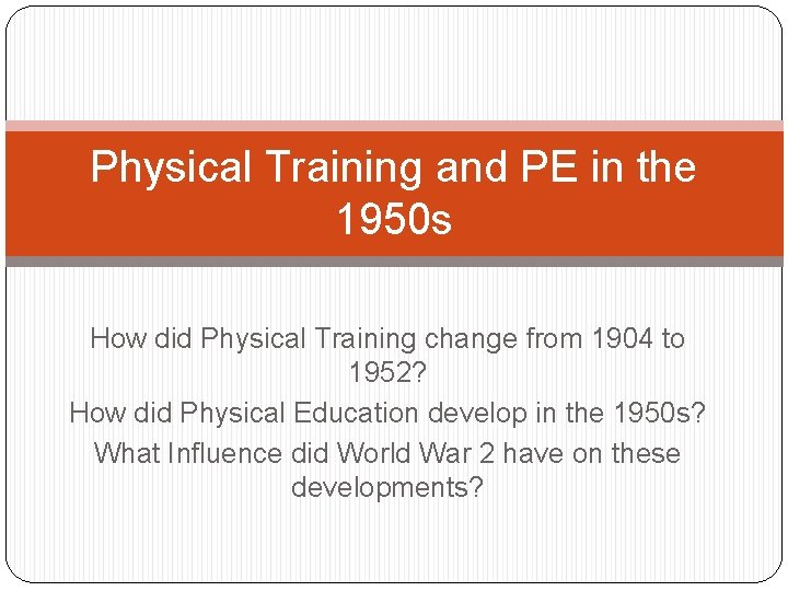 Physical Training and PE in the 1950 s How did Physical Training change from
