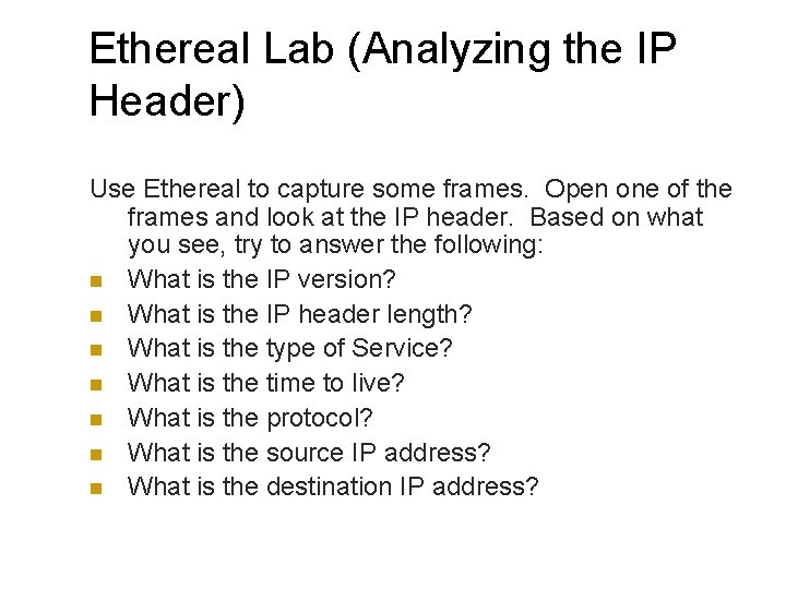 Ethereal Lab (Analyzing the IP Header) Use Ethereal to capture some frames. Open one