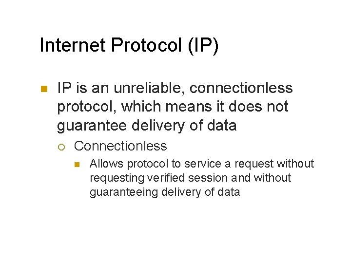 Internet Protocol (IP) n IP is an unreliable, connectionless protocol, which means it does