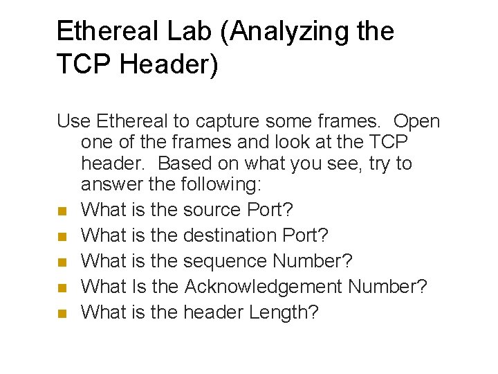 Ethereal Lab (Analyzing the TCP Header) Use Ethereal to capture some frames. Open one