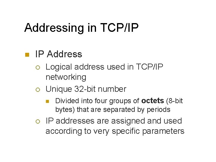 Addressing in TCP/IP n IP Address ¡ ¡ Logical address used in TCP/IP networking