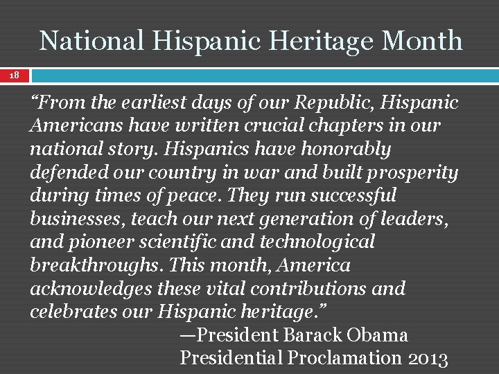 National Hispanic Heritage Month 18 “From the earliest days of our Republic, Hispanic Americans