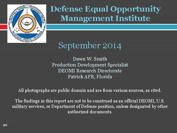 Defense Equal Opportunity Management Institute September 2014 Dawn W. Smith Production Development Specialist DEOMI