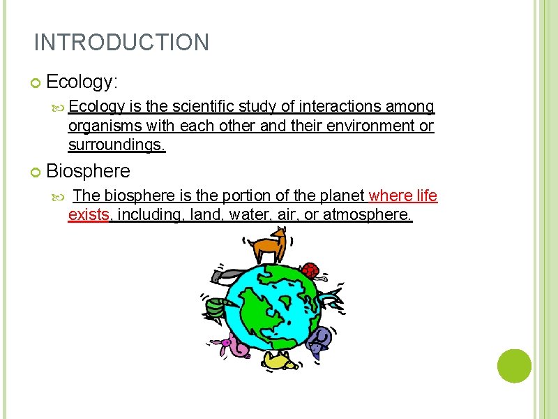 INTRODUCTION Ecology: Ecology is the scientific study of interactions among organisms with each other