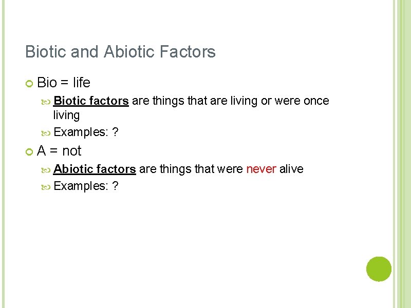 Biotic and Abiotic Factors Bio = life Biotic factors are things that are living