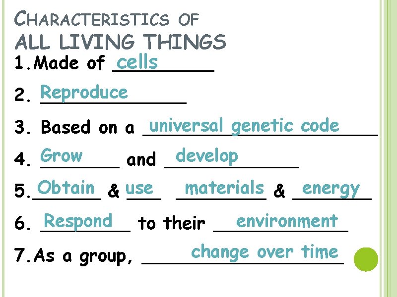 CHARACTERISTICS OF ALL LIVING THINGS cells 1. Made of _____ 2. Reproduce _______ universal