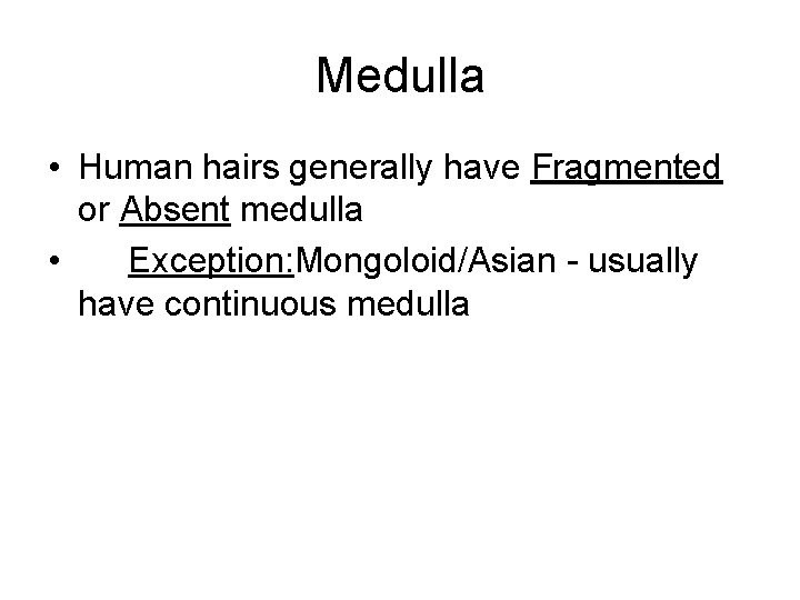 Medulla • Human hairs generally have Fragmented or Absent medulla • Exception: Mongoloid/Asian -