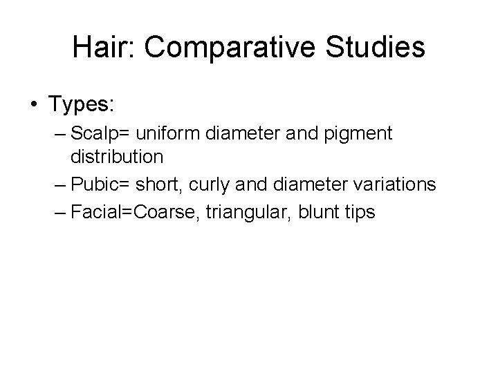 Hair: Comparative Studies • Types: – Scalp= uniform diameter and pigment distribution – Pubic=