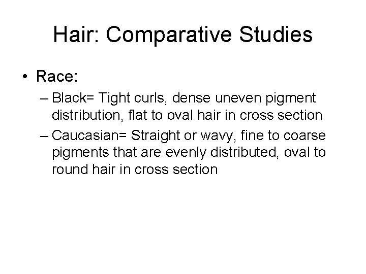 Hair: Comparative Studies • Race: – Black= Tight curls, dense uneven pigment distribution, flat