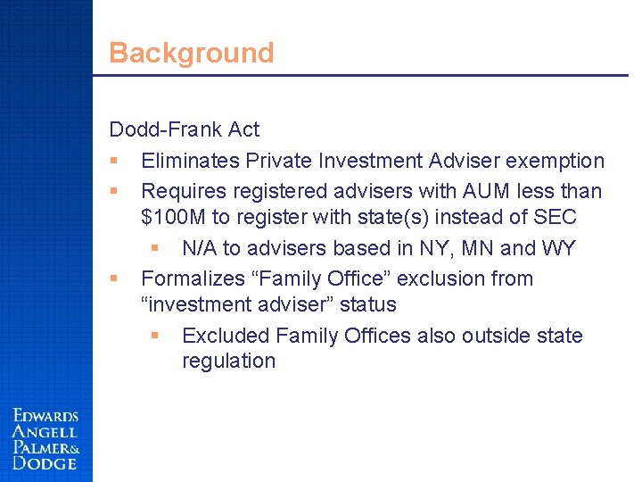 Background Dodd-Frank Act § Eliminates Private Investment Adviser exemption § Requires registered advisers with