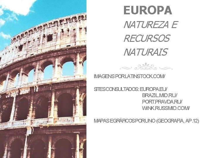 EUROPA NATUREZA E RECURSOS NATURAIS IMAGENS PORLATINSTOCK. COM/ SITESCONSULTADOS: EUROPA. EU/ BRAZIL. MID. RU/