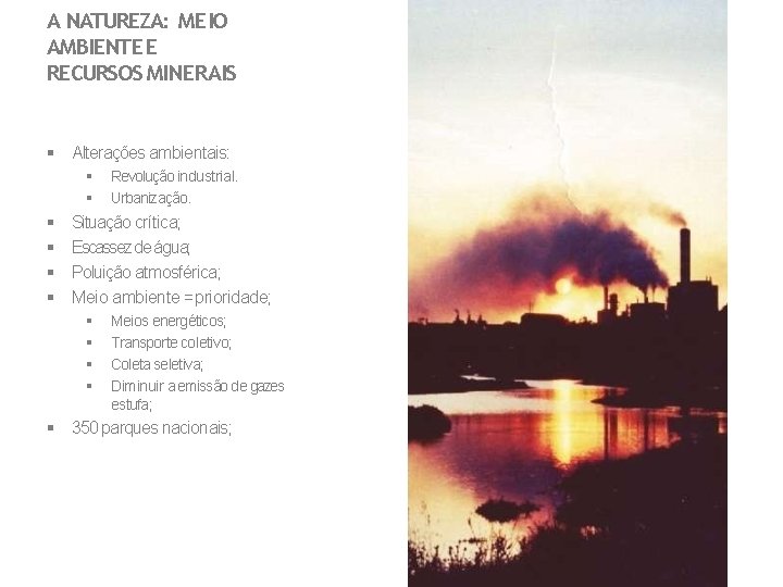 A NATUREZA: MEIO AMBIENTE E RECURSOS MINERAIS Alterações ambientais: Revolução industrial. Urbanização. Situação crítica;