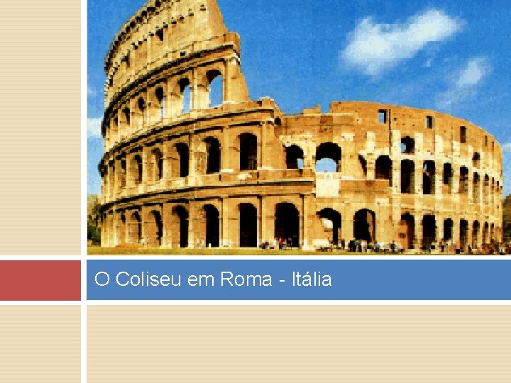 O Coliseu em Roma - Itália 