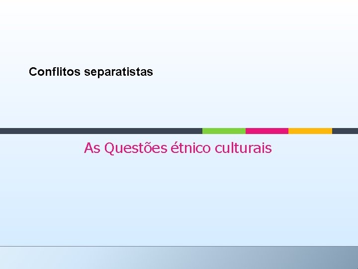 Conflitos separatistas As Questões étnico culturais 