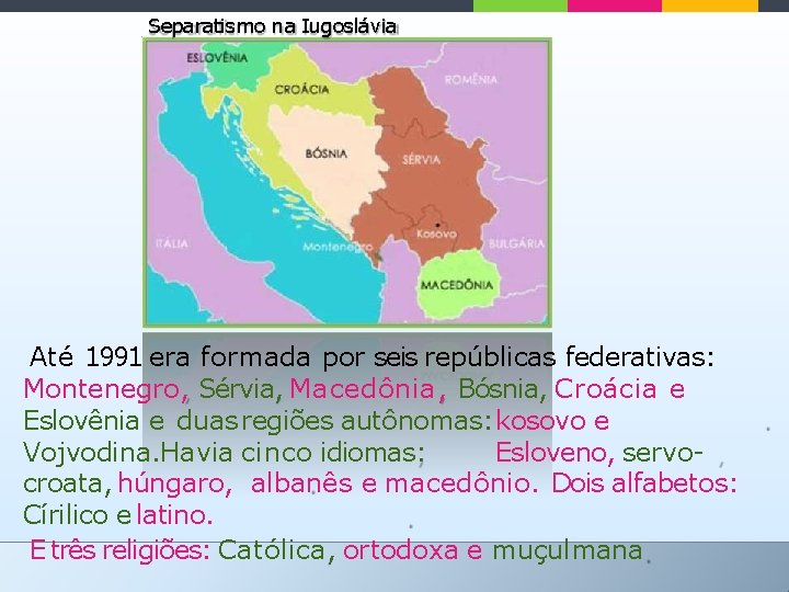 Separatismo na Iugoslávia Até 1991 era formada por seis repúblicas federativas: Montenegro, Sérvia, Macedônia,