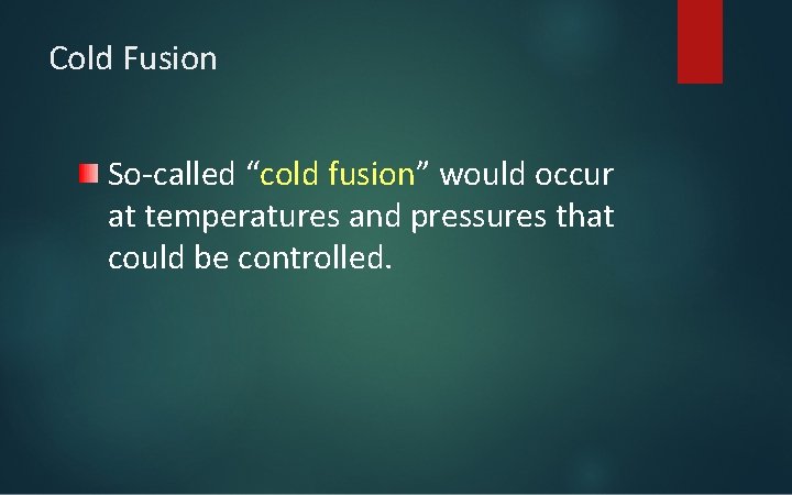 Cold Fusion So-called “cold fusion” would occur at temperatures and pressures that could be