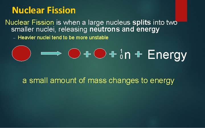 Nuclear Fission is when a large nucleus splits into two smaller nuclei, releasing neutrons