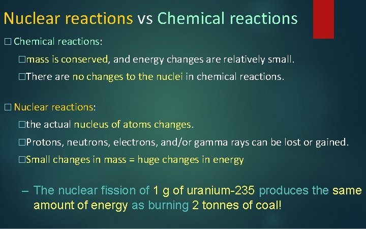 Nuclear reactions vs Chemical reactions � Chemical reactions: �mass is conserved, and energy changes