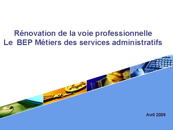 Rénovation de la voie professionnelle Le BEP Métiers des services administratifs LOGO Avril 2009
