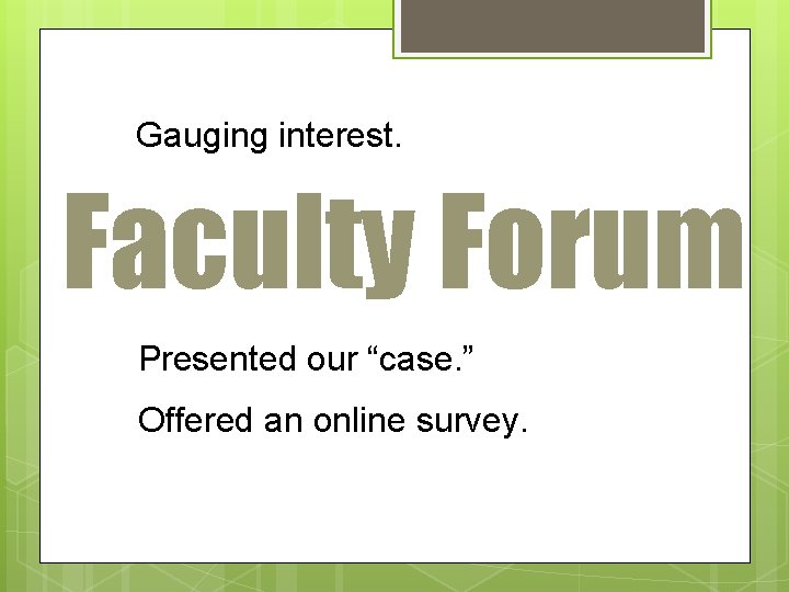 Gauging interest. Faculty Forum Presented our “case. ” Offered an online survey. 