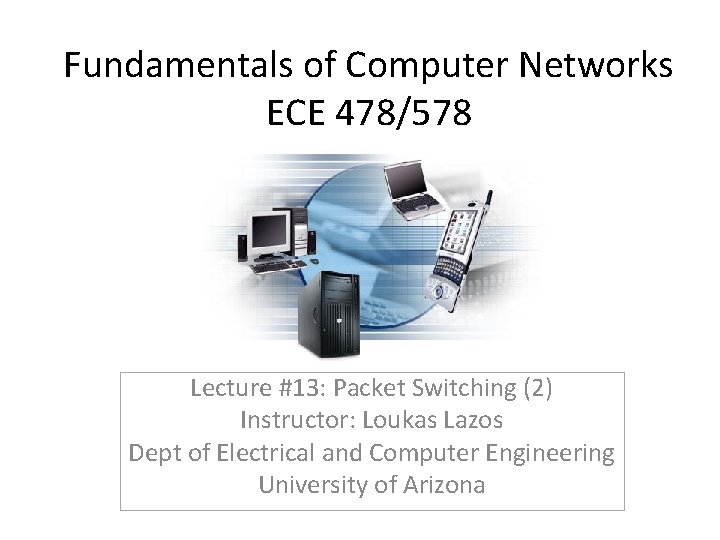 Fundamentals of Computer Networks ECE 478/578 Lecture #13: Packet Switching (2) Instructor: Loukas Lazos