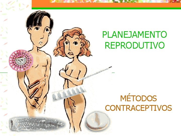 PLANEJAMENTO REPRODUTIVO MÉTODOS CONTRACEPTIVOS 