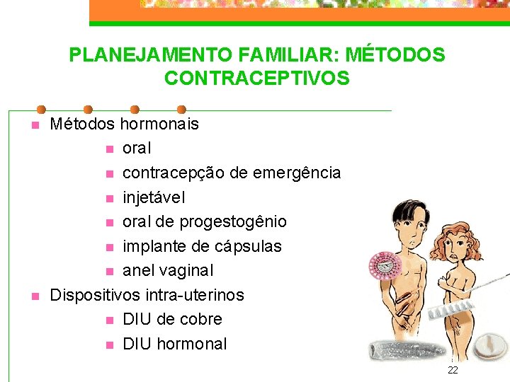 PLANEJAMENTO FAMILIAR: MÉTODOS CONTRACEPTIVOS n n Métodos hormonais n oral n contracepção de emergência