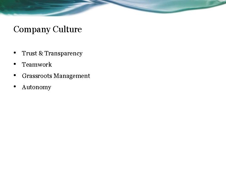 Company Culture • • Trust & Transparency Teamwork Grassroots Management Autonomy 
