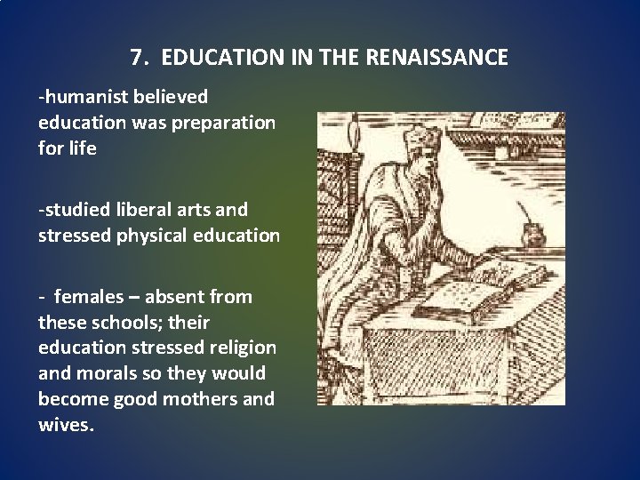 7. EDUCATION IN THE RENAISSANCE -humanist believed education was preparation for life -studied liberal