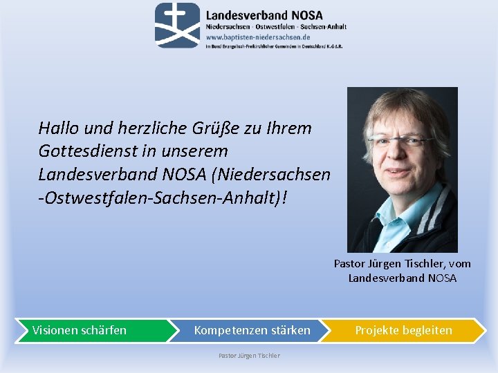 Hallo und herzliche Grüße zu Ihrem Gottesdienst in unserem Landesverband NOSA (Niedersachsen -Ostwestfalen-Sachsen-Anhalt)! Pastor