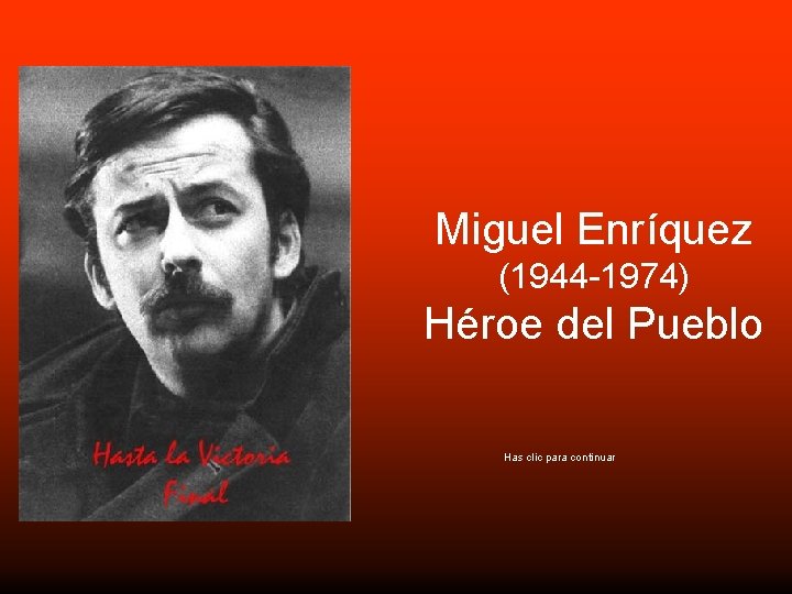 Miguel Enríquez (1944 -1974) Héroe del Pueblo Has clic para continuar 