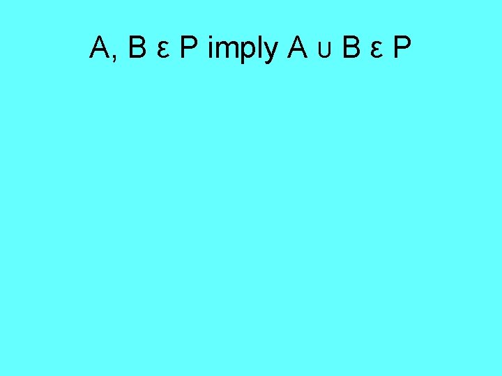 A, B ε P imply A U B ε P 