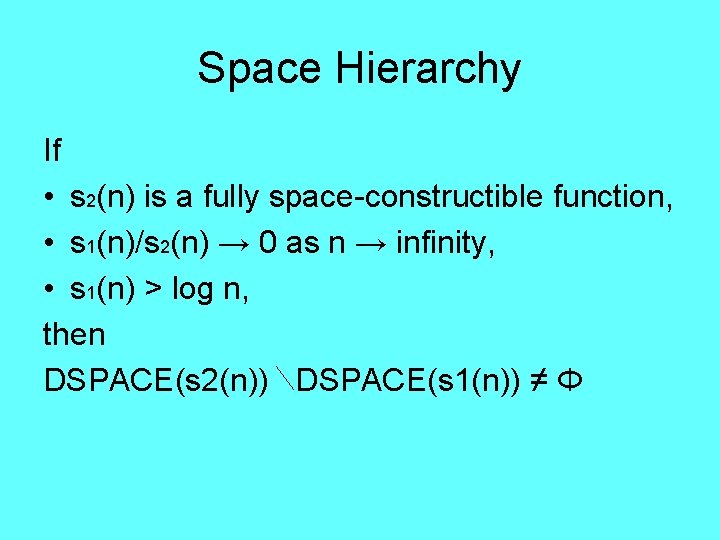 Space Hierarchy If • s 2(n) is a fully space-constructible function, • s 1(n)/s