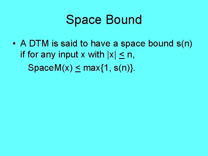 Space Bound • A DTM is said to have a space bound s(n) if