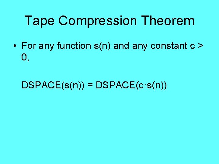 Tape Compression Theorem • For any function s(n) and any constant c > 0,