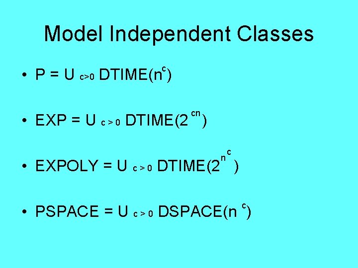 Model Independent Classes c • P = U c>0 DTIME(n ) cn • EXP