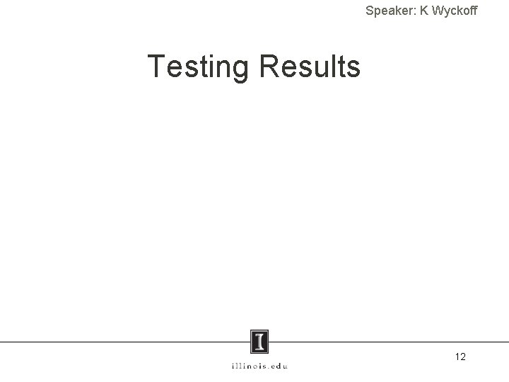 Speaker: K Wyckoff Testing Results 12 