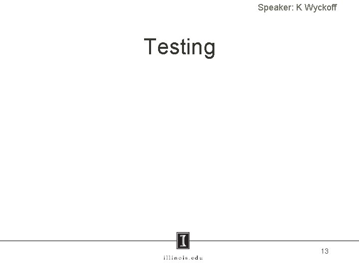 Speaker: K Wyckoff Testing 13 