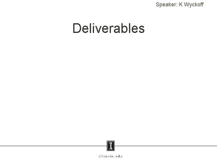 Speaker: K Wyckoff Deliverables 16 