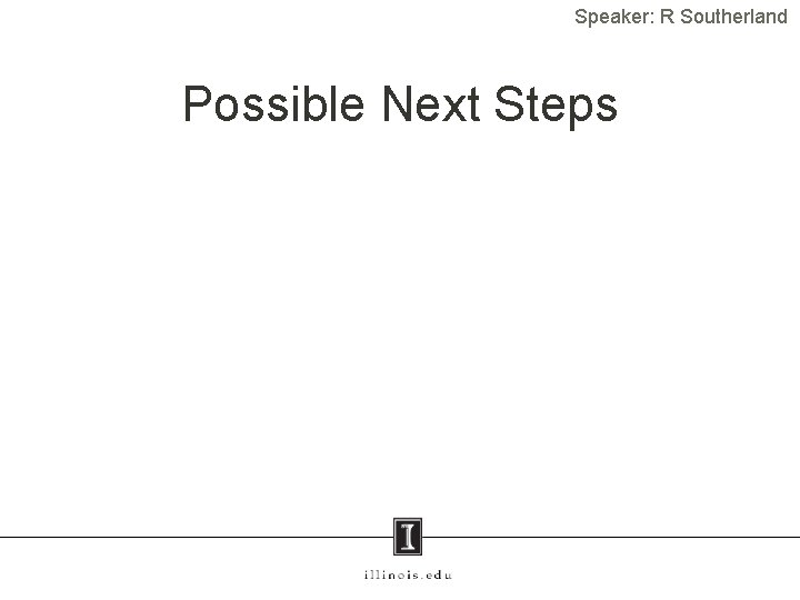 Speaker: R Southerland Possible Next Steps 19 