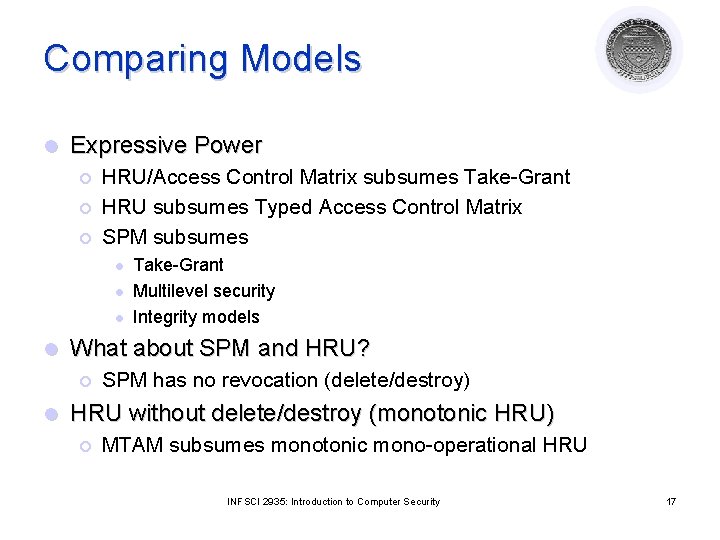 Comparing Models l Expressive Power ¡ ¡ ¡ HRU/Access Control Matrix subsumes Take-Grant HRU