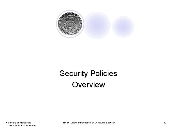 Security Policies Overview Courtesy of Professors Chris Clifton & Matt Bishop INFSCI 2935: Introduction