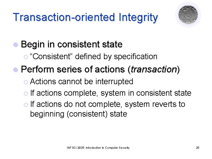 Transaction-oriented Integrity l Begin in consistent state ¡ “Consistent” defined by specification l Perform