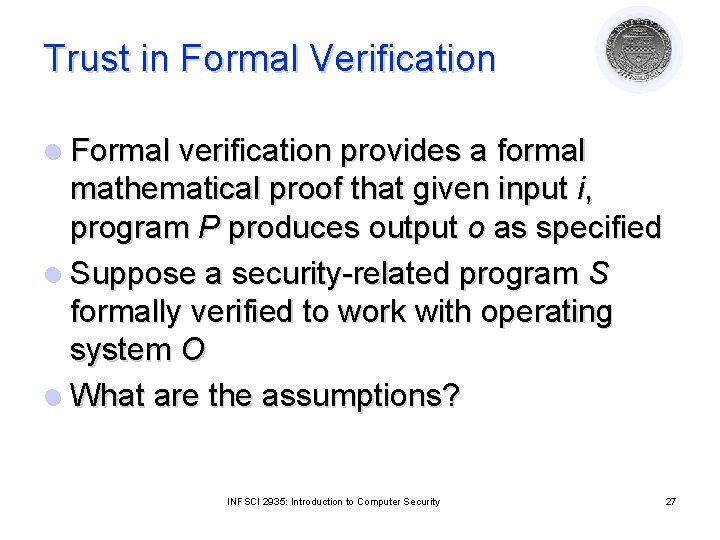 Trust in Formal Verification l Formal verification provides a formal mathematical proof that given