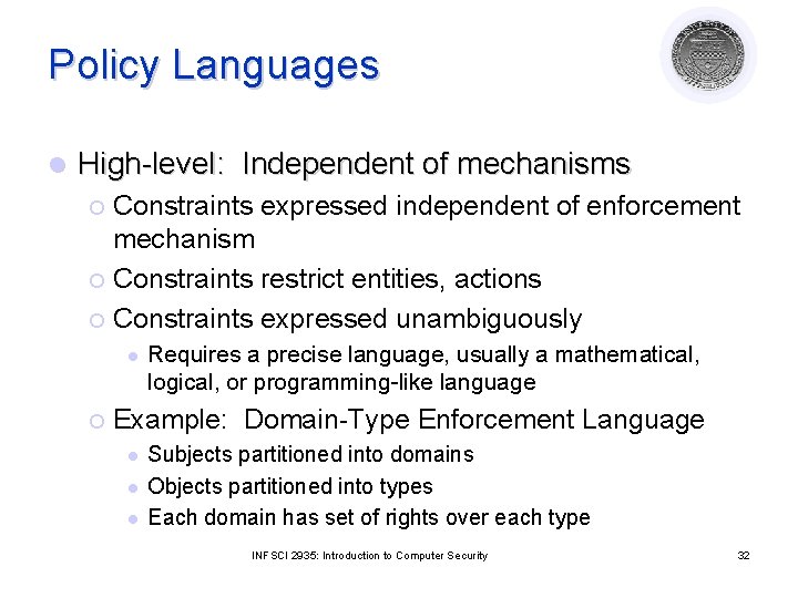 Policy Languages l High-level: Independent of mechanisms Constraints expressed independent of enforcement mechanism ¡