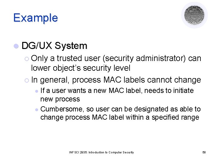 Example l DG/UX System ¡ Only a trusted user (security administrator) can lower object’s