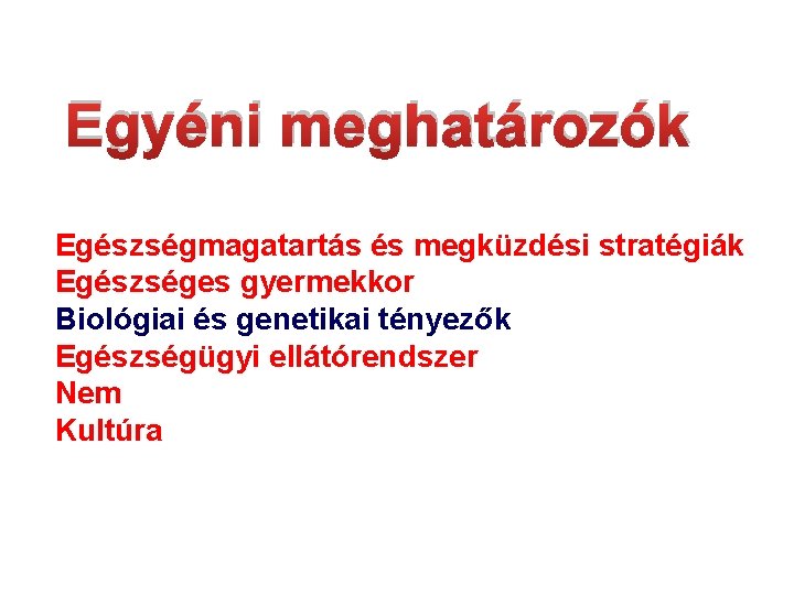 Egyéni meghatározók Egészségmagatartás és megküzdési stratégiák Egészséges gyermekkor Biológiai és genetikai tényezők Egészségügyi ellátórendszer