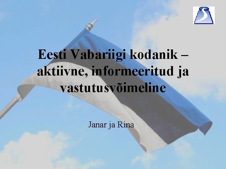 Eesti Vabariigi kodanik – aktiivne, informeeritud ja vastutusvõimeline Janar ja Rina 